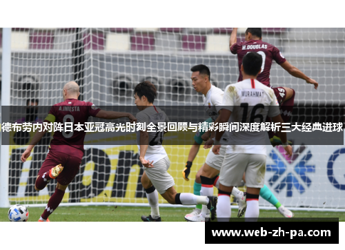 德布劳内对阵日本亚冠高光时刻全景回顾与精彩瞬间深度解析三大经典进球