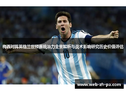 梅西对阵英格兰世预赛统治力全景解析与战术影响研究历史价值评估 梅西对阵英格兰世预赛统治力全景解析与战术影响研究历史价值评估