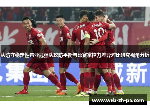 从防守稳定性看亚冠强队攻防平衡与比赛掌控力差异对比研究视角分析