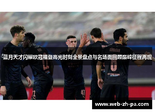 蓝月天才闪耀欧冠福登高光时刻全景盘点与名场面回顾巅峰征程再现