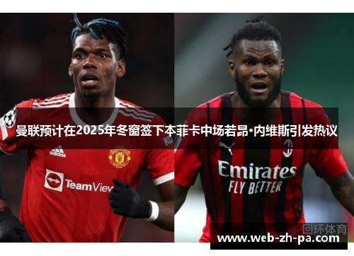 曼联预计在2025年冬窗签下本菲卡中场若昂·内维斯引发热议 曼联预计在2025年冬窗签下本菲卡中场若昂·内维斯引发热议