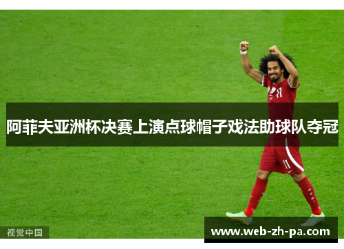 阿菲夫亚洲杯决赛上演点球帽子戏法助球队夺冠 阿菲夫亚洲杯决赛上演点球帽子戏法助球队夺冠