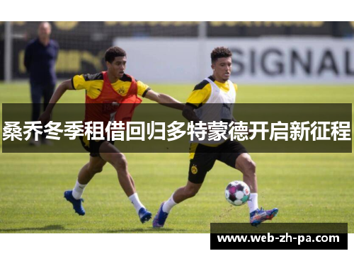 桑乔冬季租借回归多特蒙德开启新征程 桑乔冬季租借回归多特蒙德开启新征程